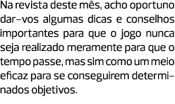 Na revista deste mês, acho oportuno dar-vos algumas dicas e conselhos importantes para que o jogo nunca seja realizad...