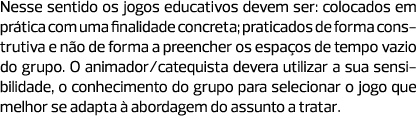 Nesse sentido os jogos educativos devem ser: colocados em prática com uma finalidade concreta; praticados de forma co...