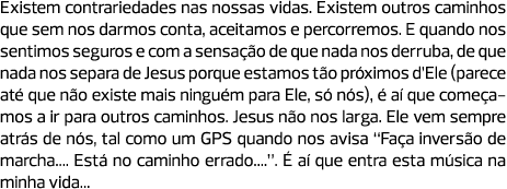 Existem contrariedades nas nossas vidas. Existem outros caminhos que sem nos darmos conta, aceitamos e percorremos. E...