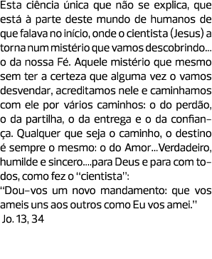 Esta ciência única que não se explica, que está à parte deste mundo de humanos de que falava no início, onde o cienti...