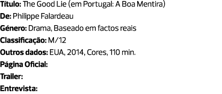 Título: The Good Lie (em Portugal: A Boa Mentira) De: Philippe Falardeau Género: Drama, Baseado em factos reais Class...