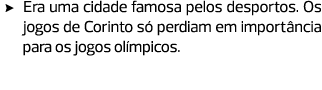 Era uma cidade famosa pelos desportos. Os jogos de Corinto só perdiam em importância para os jogos olímpicos.