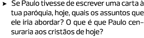 Se Paulo tivesse de escrever uma carta à tua paróquia, hoje, quais os assuntos que ele iria abordar? O que é que Paul...