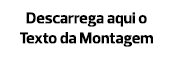 Descarrega aqui o Texto da Montagem