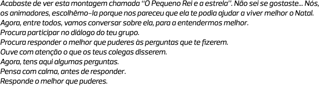 Acabaste de ver esta montagem chamada “O Pequeno Rei e a estrela”. Não sei se gostaste... Nós, os animadores, escolhê...