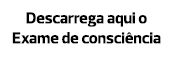 Descarrega aqui o Exame de consciência