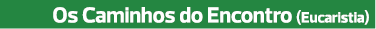Os Caminhos do Encontro (Eucaristia)