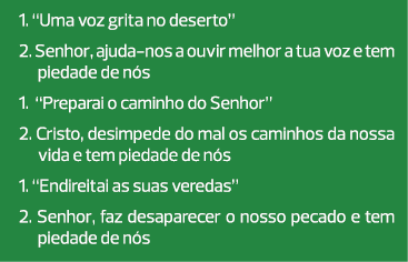 1. “Uma voz grita no deserto” 2. Senhor, ajuda-nos a ouvir melhor a tua voz e tem piedade de nós 1. “Preparai o camin...