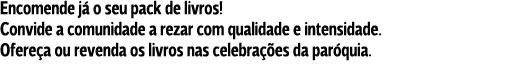 Encomende já o seu pack de livros! Convide a comunidade a rezar com qualidade e intensidade. Ofereça ou revenda os li...