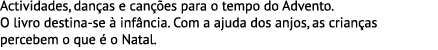 Actividades, danças e canções para o tempo do Advento. O livro destina-se à infância. Com a ajuda dos anjos, as crian...