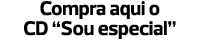 Compra aqui o CD “Sou especial”