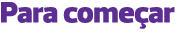 Para começar