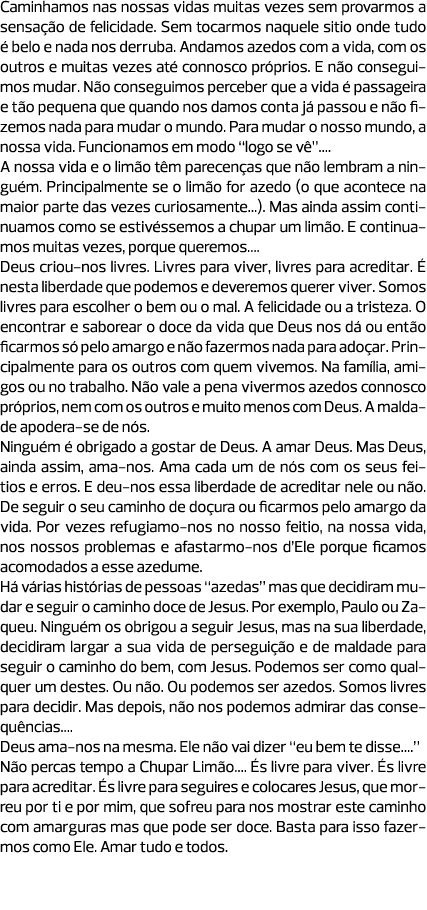 Caminhamos nas nossas vidas muitas vezes sem provarmos a sensação de felicidade. Sem tocarmos naquele sitio onde tudo...