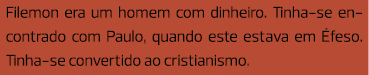 Filemon era um homem com dinheiro. Tinha-se encontrado com Paulo, quando este estava em Éfeso. Tinha-se convertido ao...