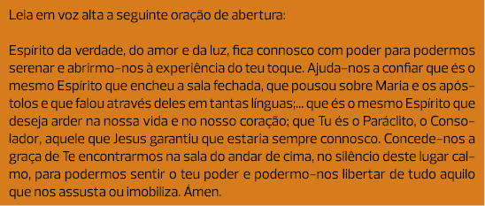 Leia em voz alta a seguinte oração de abertura:  Espírito da verdade, do amor e da luz, fica connosco com poder para ...