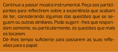 Continue a passar música instrumental. Peça aos participantes para reflectirem sobre a experiência que acabam de ter,...