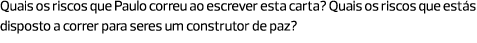 Quais os riscos que Paulo correu ao escrever esta carta? Quais os riscos que estás disposto a correr para seres um co...