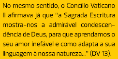 No mesmo sentido, o Concílio Vaticano II afirmava já que “a Sagrada Escritura mostra-nos a admirável condescendência ...