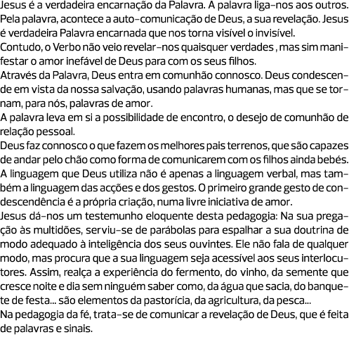 Jesus é a verdadeira encarnação da Palavra. A palavra liga-nos aos outros. Pela palavra, acontece a auto-comunicação ...