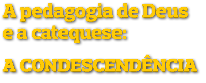 A pedagogia de Deus e a catequese: a condescendência
