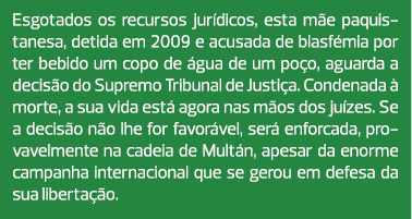Esgotados os recursos jurídicos, esta mãe paquistanesa, detida em 2009 e acusada de blasfémia por ter bebido um copo ...