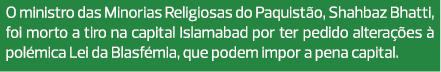 O ministro das Minorias Religiosas do Paquistão, Shahbaz Bhatti, foi morto a tiro na capital Islamabad por ter pedido...