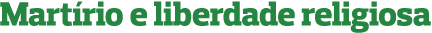 Martírio e liberdade religiosa