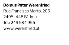 Domus Pater Werenfried Rua Francisco Marto, 205 2495-448 Fátima Tel.: 249 534 956 www.werenfried.pt 