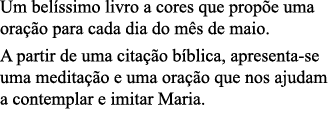 Um belíssimo livro a cores que propõe uma oração para cada dia do mês de maio. A partir de uma citação bíblica, apres...