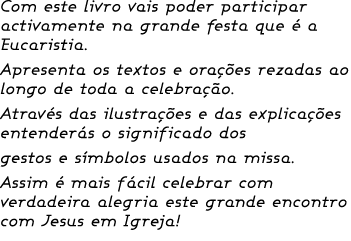 Com este livro vais poder participar ­activamente na grande festa que é a ­Eucaristia. Apresenta os textos e orações ...