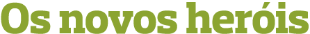 Os novos heróis