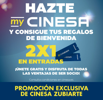 HAZTE MYCINESA Y DISFRUTA DE UN 2X1 EN CINESA ZUBIARTE
