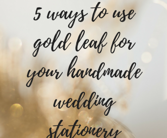5 Ways To Use Gold Leaf For Your Handmade Wedding Stationery