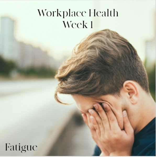 Workplace Health | Week 1 - Fatigue