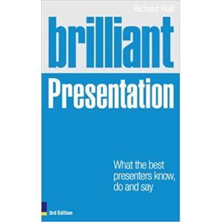 Richard Hall. “Brilliant Presentations: What the Best Presenters Know, Say and Do”