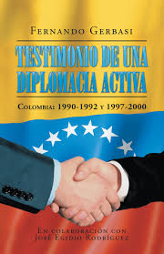 "Testimonio de una diplomacia activa. Colombia 1990 - 1992 y 1997 - 2000". Fernando Gerbasi