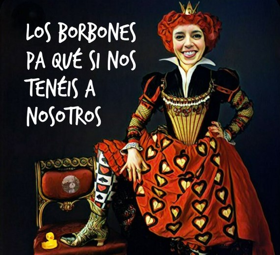 Los Borbones para qué si nos tenéis a nosotros