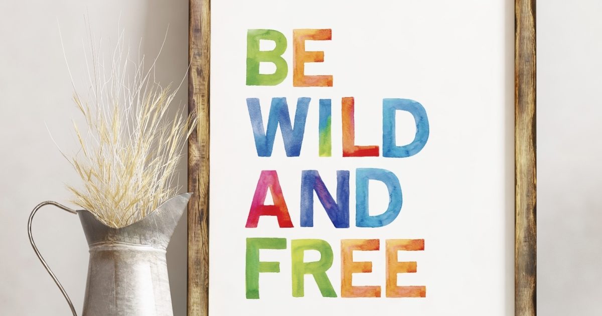 Be Wild And Free Print | Cheerfully Given