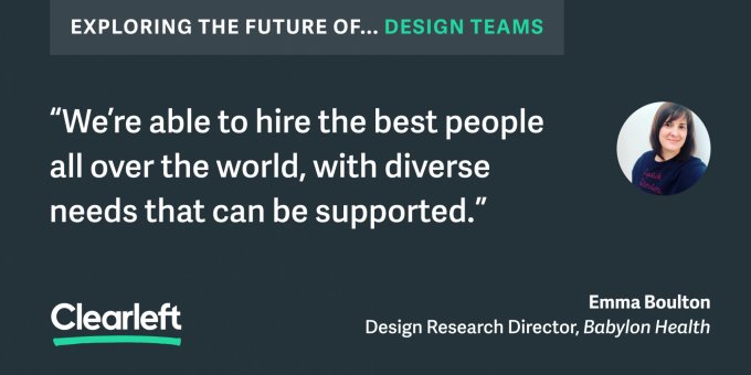 Were able to hire the best people all over the world, with diverse needs that can be supported" Emma