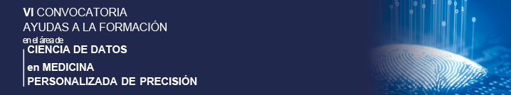 VI Convocatoria de ayudas a la formación en el área de Ciencia de Datos en Medicina Personalizada de Precisión