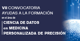VII Convocatoria de ayudas a la formación en el área de Ciencia de Datos en Medicina Personalizada de Precisión