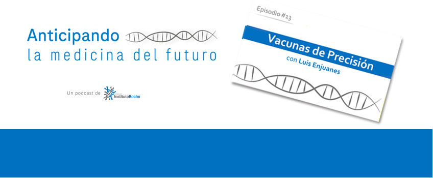 Nuevo episodio #13 podcast: ¿Y si en el futuro cada vacuna pudiera diseñarse a medida para ti? con el Dr. Luis Enjuanes