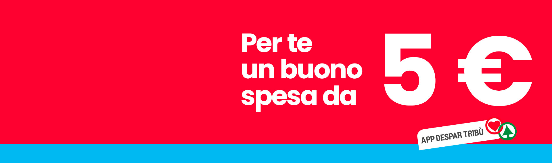 Ottieni ogni giorno buoni spesa da 5 €, su una spesa minima di 25 €.