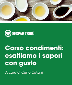 Corso condimenti: per scegliere il meglio ed esaltare il gusto delle vostre ricette.