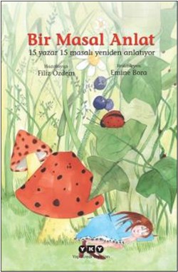 Bir Masal Anlat 15 Yazar 15 Masalı Yeniden Anlatıyor…