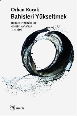 Bahisleri Yükseltmek: Turgut Uyar Şiirinde Kendini Yaratma Deneyimi