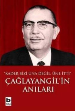 Çağlayangil’in Anıları Kader Bizi Una Değil, Üne İtti