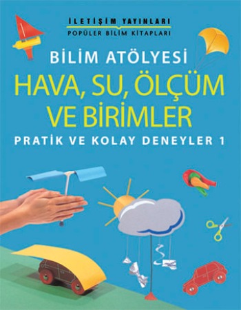 Popüler Bilim Kitapları Dizisi 16 - Bilim Atölyesi Serisi (Hava, Su, Ölçüm ve Birimler) Pratik ve Kolay Deneyler 1