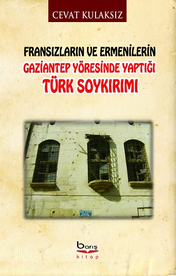 Fransızların ve Ermenilerin Gaziantep Yöresinde Yaptığı Türk Soykırımı