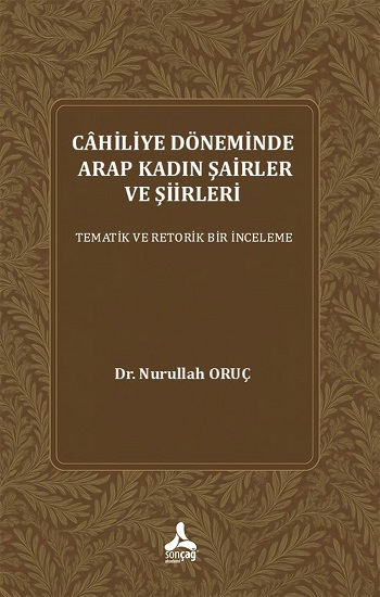 Cahiliye Döneminde Arap Kadın Şairler Ve Şiirleri Tematik Ve Retorik Bir İnceleme